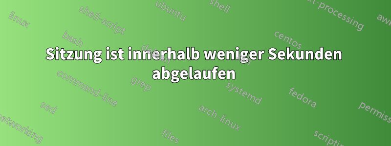 Sitzung ist innerhalb weniger Sekunden abgelaufen