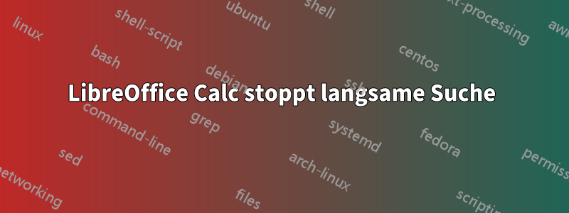 LibreOffice Calc stoppt langsame Suche