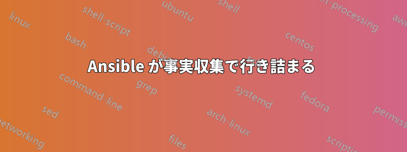 Ansible が事実収集で行き詰まる