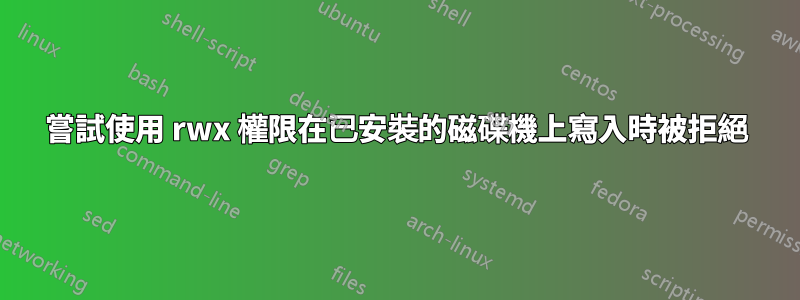 嘗試使用 rwx 權限在已安裝的磁碟機上寫入時被拒絕