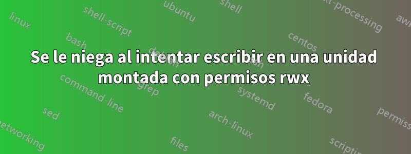 Se le niega al intentar escribir en una unidad montada con permisos rwx