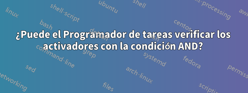 ¿Puede el Programador de tareas verificar los activadores con la condición AND?