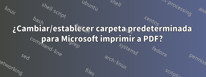 ¿Cambiar/establecer carpeta predeterminada para Microsoft imprimir a PDF?