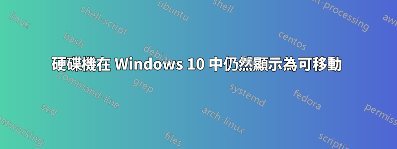 硬碟機在 Windows 10 中仍然顯示為可移動