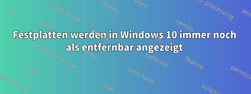 Festplatten werden in Windows 10 immer noch als entfernbar angezeigt