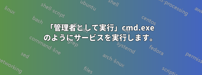 「管理者として実行」cmd.exe のようにサービスを実行します。