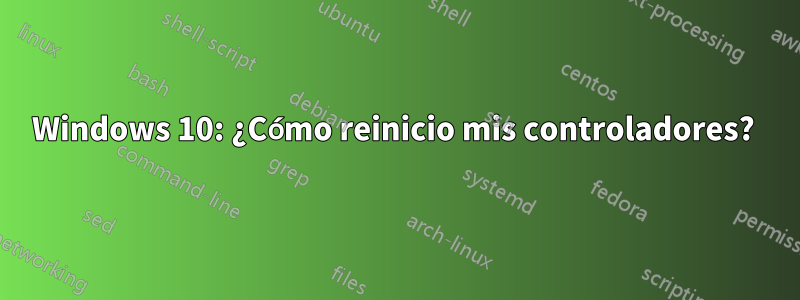 Windows 10: ¿Cómo reinicio mis controladores? 