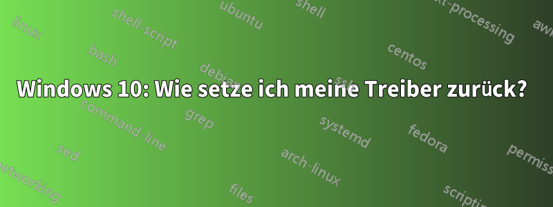 Windows 10: Wie setze ich meine Treiber zurück? 