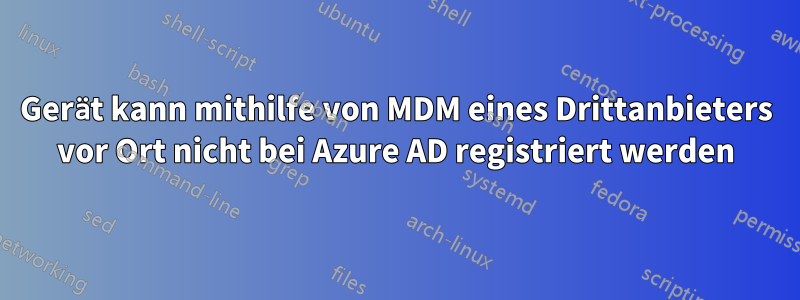 Gerät kann mithilfe von MDM eines Drittanbieters vor Ort nicht bei Azure AD registriert werden