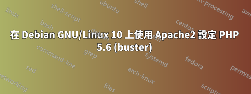 在 Debian GNU/Linux 10 上使用 Apache2 設定 PHP 5.6 (buster)