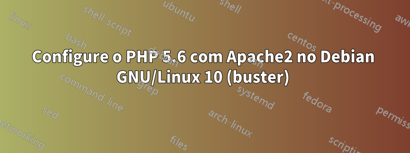 Configure o PHP 5.6 com Apache2 no Debian GNU/Linux 10 (buster)