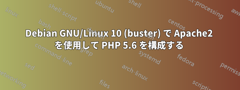 Debian GNU/Linux 10 (buster) で Apache2 を使用して PHP 5.6 を構成する