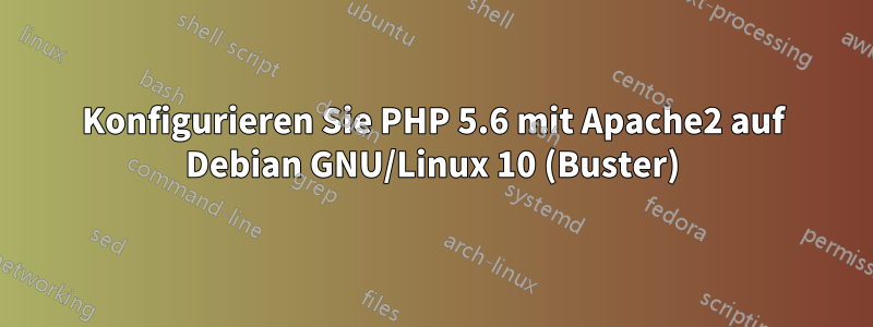 Konfigurieren Sie PHP 5.6 mit Apache2 auf Debian GNU/Linux 10 (Buster)