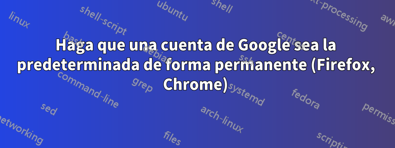 Haga que una cuenta de Google sea la predeterminada de forma permanente (Firefox, Chrome)