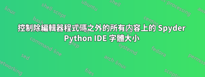 控制除編輯器程式碼之外的所有內容上的 Spyder Python IDE 字體大小