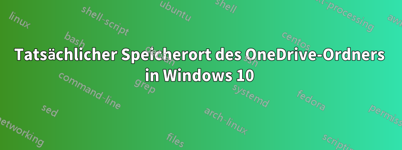 Tatsächlicher Speicherort des OneDrive-Ordners in Windows 10