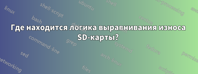 Где находится логика выравнивания износа SD-карты?