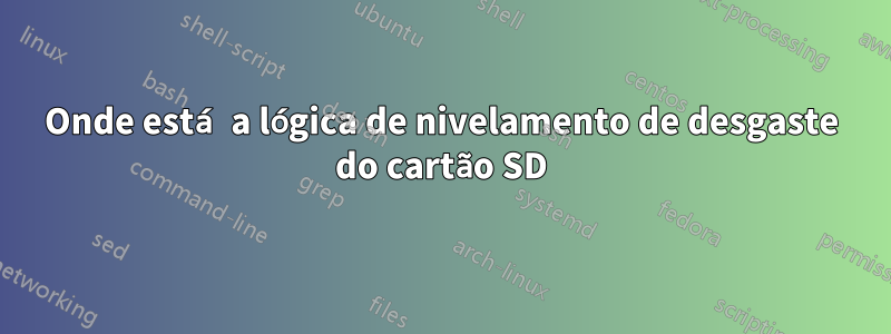 Onde está a lógica de nivelamento de desgaste do cartão SD