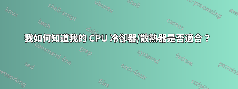 我如何知道我的 CPU 冷卻器/散熱器是否適合？