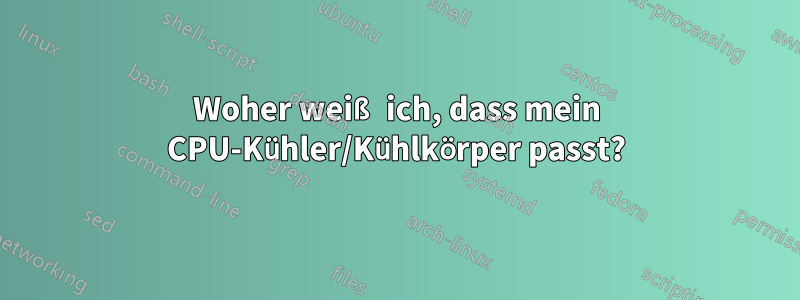 Woher weiß ich, dass mein CPU-Kühler/Kühlkörper passt?