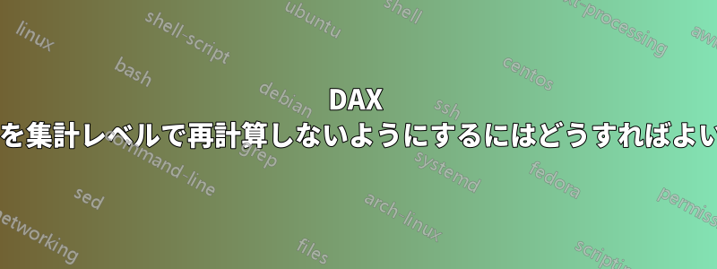 DAX メジャーを集計レベルで再計算しないようにするにはどうすればよいですか?