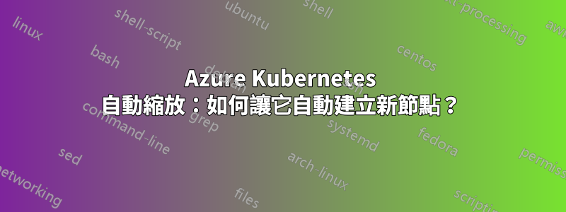 Azure Kubernetes 自動縮放：如何讓它自動建立新節點？