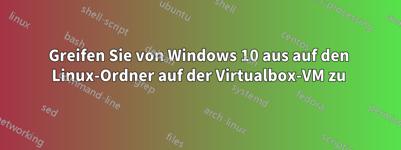 Greifen Sie von Windows 10 aus auf den Linux-Ordner auf der Virtualbox-VM zu