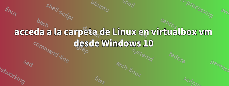 acceda a la carpeta de Linux en virtualbox vm desde Windows 10