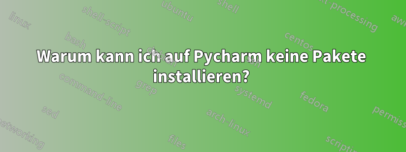 Warum kann ich auf Pycharm keine Pakete installieren?