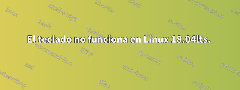 El teclado no funciona en Linux 18.04lts.