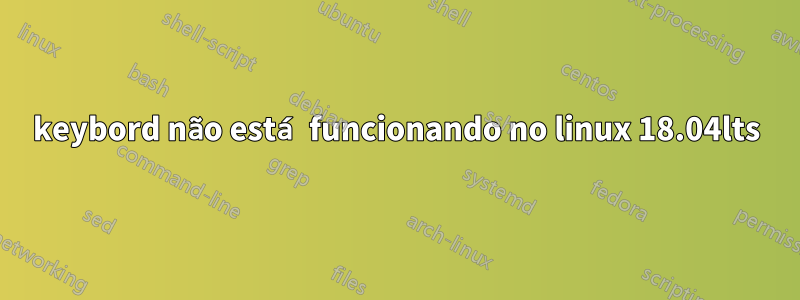 keybord não está funcionando no linux 18.04lts