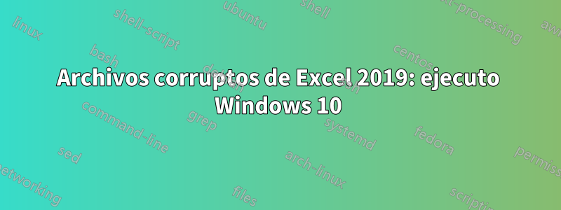 Archivos corruptos de Excel 2019: ejecuto Windows 10