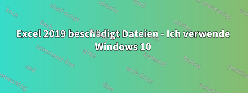 Excel 2019 beschädigt Dateien - Ich verwende Windows 10