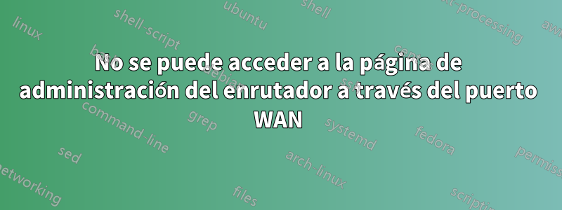 No se puede acceder a la página de administración del enrutador a través del puerto WAN