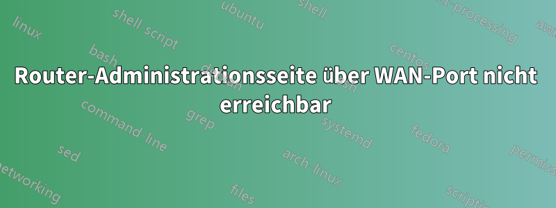 Router-Administrationsseite über WAN-Port nicht erreichbar