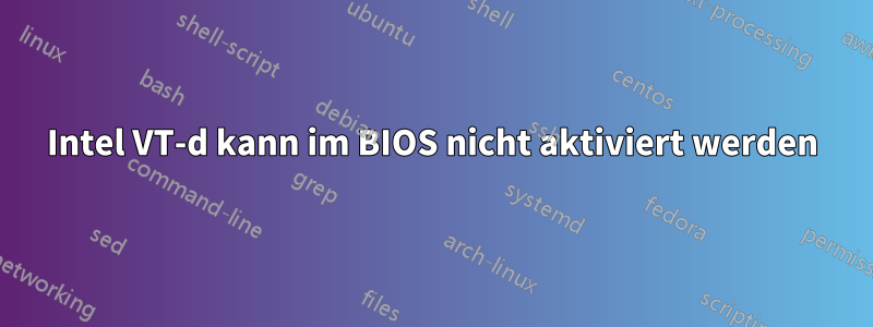 Intel VT-d kann im BIOS nicht aktiviert werden