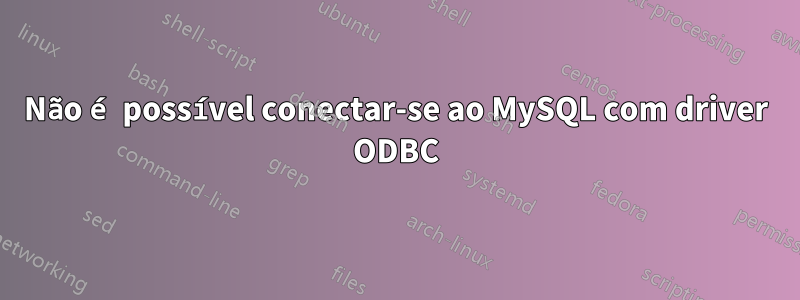 Não é possível conectar-se ao MySQL com driver ODBC