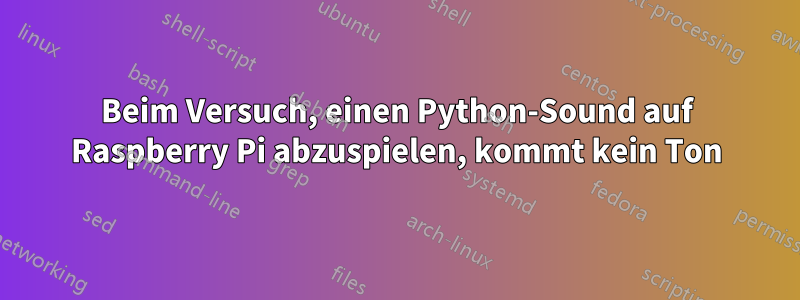 Beim Versuch, einen Python-Sound auf Raspberry Pi abzuspielen, kommt kein Ton