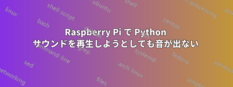 Raspberry Pi で Python サウンドを再生しようとしても音が出ない