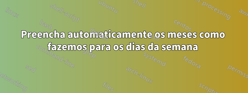 Preencha automaticamente os meses como fazemos para os dias da semana