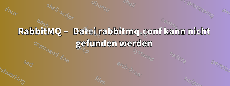 RabbitMQ – Datei rabbitmq.conf kann nicht gefunden werden