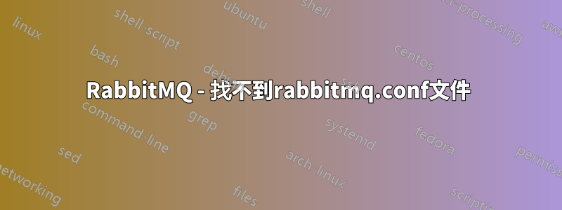 RabbitMQ - 找不到rabbitmq.conf文件