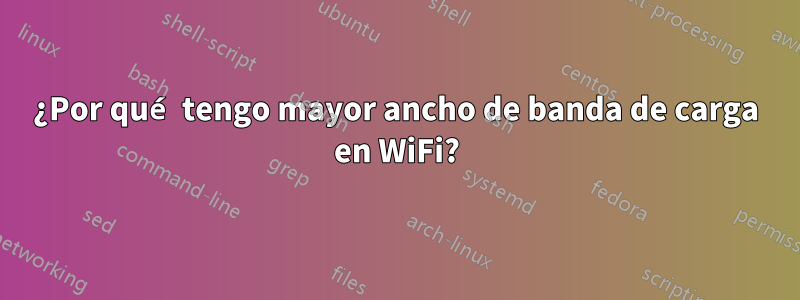 ¿Por qué tengo mayor ancho de banda de carga en WiFi?