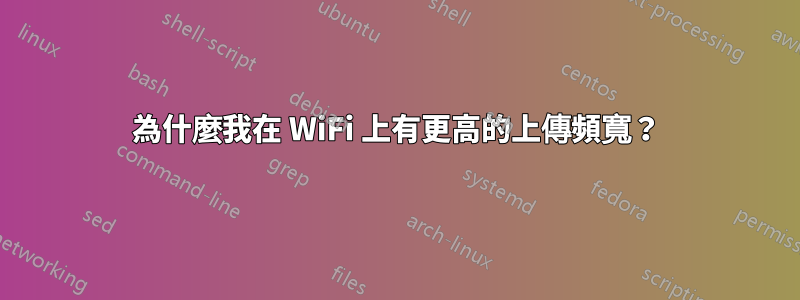 為什麼我在 WiFi 上有更高的上傳頻寬？