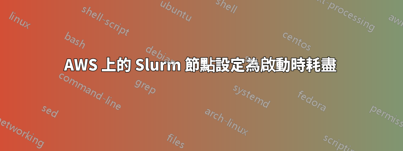 AWS 上的 Slurm 節點設定為啟動時耗盡