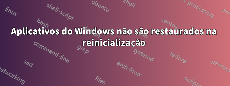 Aplicativos do Windows não são restaurados na reinicialização