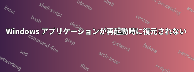 Windows アプリケーションが再起動時に復元されない