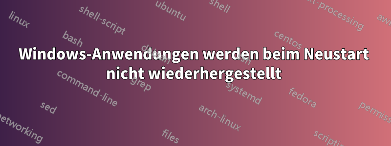 Windows-Anwendungen werden beim Neustart nicht wiederhergestellt