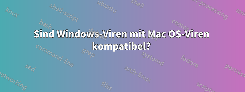 Sind Windows-Viren mit Mac OS-Viren kompatibel?