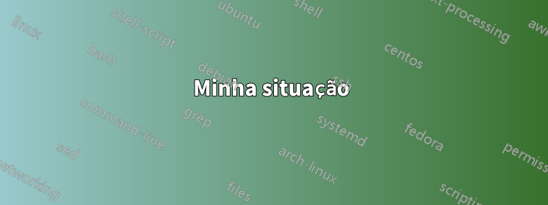 Minha situação